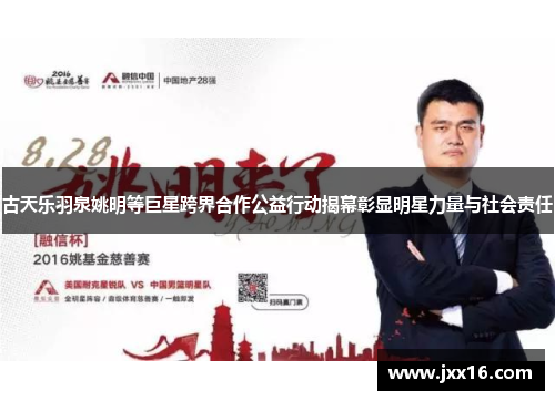 古天乐羽泉姚明等巨星跨界合作公益行动揭幕彰显明星力量与社会责任 古天乐羽泉姚明等巨星跨界合作公益行动揭幕彰显明星力量与社会责任