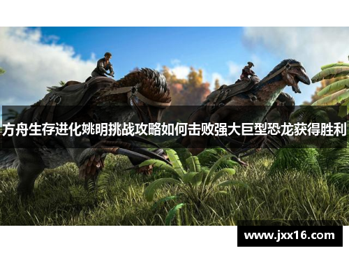 方舟生存进化姚明挑战攻略如何击败强大巨型恐龙获得胜利