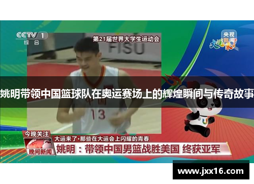 姚明带领中国篮球队在奥运赛场上的辉煌瞬间与传奇故事
