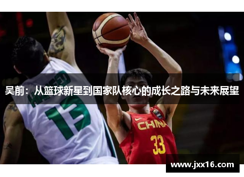 吴前：从篮球新星到国家队核心的成长之路与未来展望