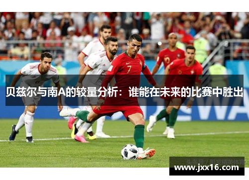 贝兹尔与南A的较量分析：谁能在未来的比赛中胜出